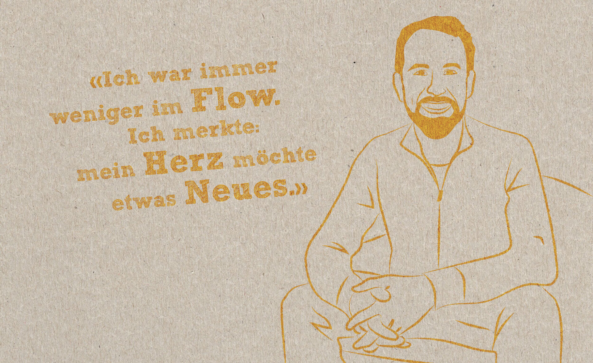 Eine Illustration von Benjamin Karrer mit Zitat: Ich war immer weniger im Flow. Ich spürte, mein Herz wollte etwas Neues.