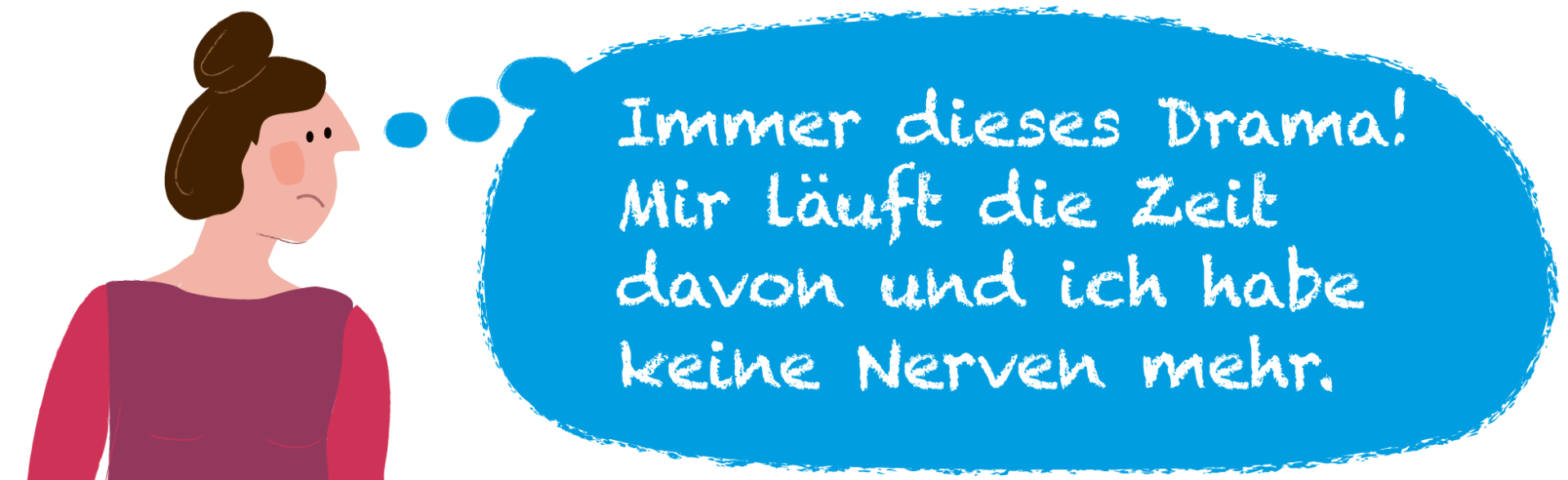 Illustration einer Mutter mit Gedankenblase. In der Gedankenblase steht: Immer dieses Drama! Mir läuft die Zeit davon und ich habe keine Nerven mehr.